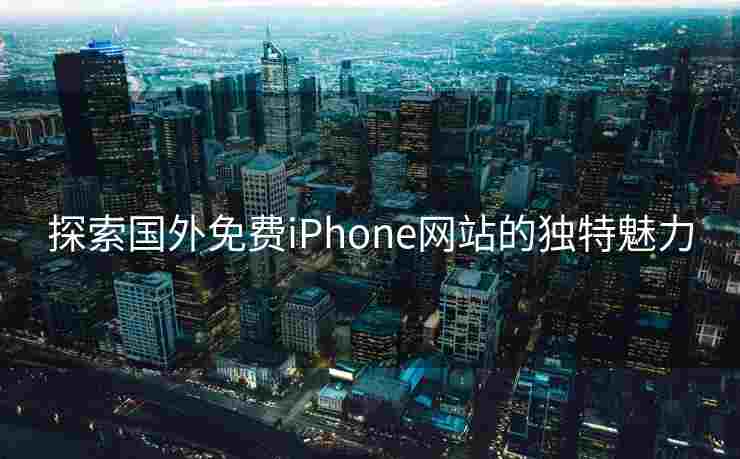 探索国外免费iPhone网站的独特魅力
